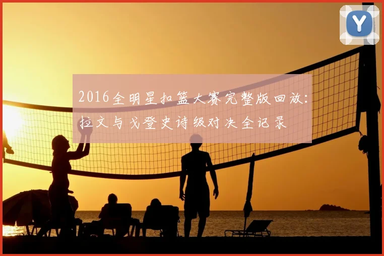 2016全明星扣篮大赛完整版回放：拉文与戈登史诗级对决全记录
