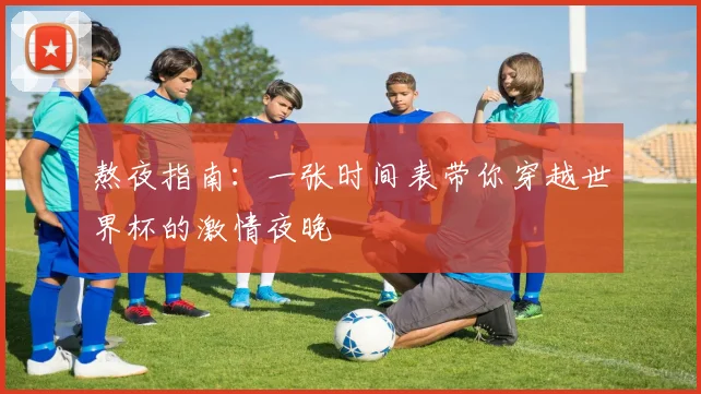 熬夜指南：一张时间表带你穿越世界杯的激情夜晚