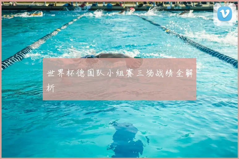 世界杯德国队小组赛三场战绩全解析