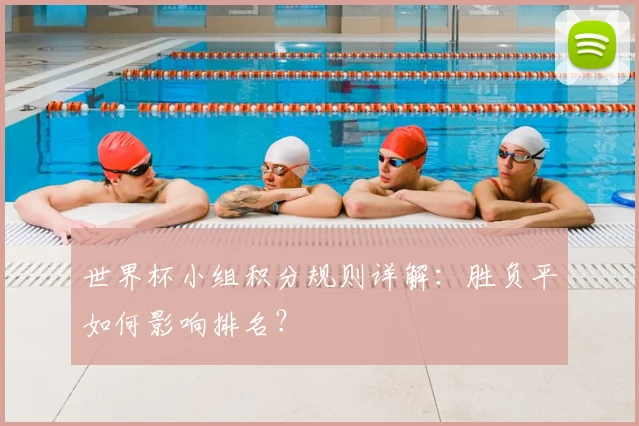 世界杯小组积分规则详解：胜负平如何影响排名？