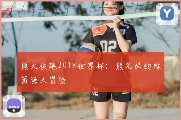 熊大快跑2018世界杯：熊兄弟的绿茵场大冒险