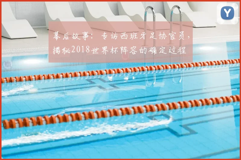 幕后故事:专访西班牙足协官员,揭秘2018世界杯阵容的确定过程